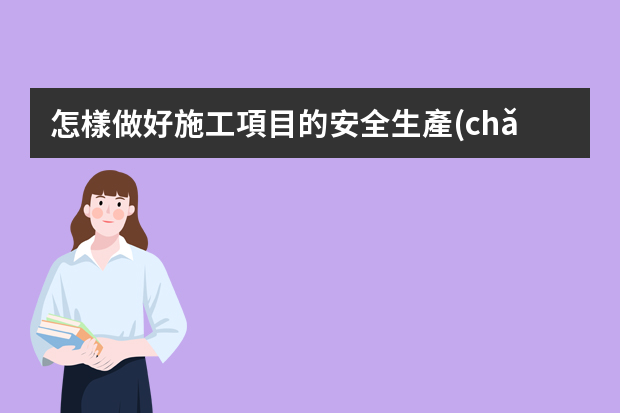 怎樣做好施工項目的安全生產(chǎn)管理工作.ppt 工程部個人工作總結PPT